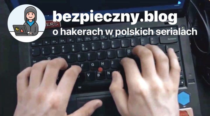 Cała prawda o hakerach w polskich serialach