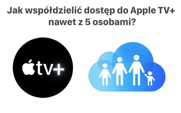 Jak współdzielić dostęp do subskrypcji Apple TV+ nawet z 5 osobami?