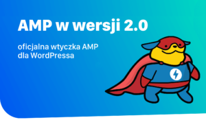 Aktualizacja oficjalnej wtyczki AMP do wersi 2.0 dla WordPressa - co nowego?